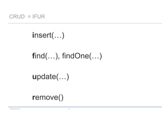 CRUD = IFUR


                 insert(…)

                 find(…), findOne(…)

                 update(…)

                 remove()
codecentric AG               12
 