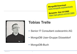 Tobias Trelle

                 -   Senior IT Consultant codecentric AG

                 -   MongoDB User-Gruppe Düsseldorf

                 -   MongoDB-Buch

codecentric AG        2
 