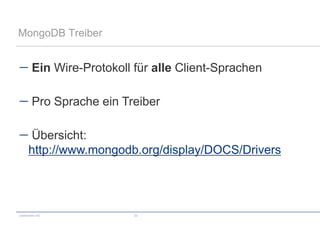 MongoDB Treiber


        Ein Wire-Protokoll für alle Client-Sprachen

        Pro Sprache ein Treiber

      Übersicht:
      http://www.mongodb.org/display/DOCS/Drivers




codecentric AG             23
 