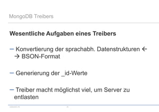 MongoDB Treibers


Wesentliche Aufgaben eines Treibers

      Konvertierung der sprachabh. Datenstrukturen 
       BSON-Format

        Generierung der _id-Werte

      Treiber macht möglichst viel, um Server zu
      entlasten
codecentric AG           25
 