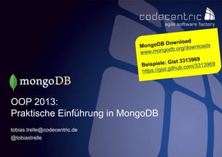 OOP 2013:
Praktische Einführung in MongoDB
tobias.trelle@codecentric.de
@tobiastrelle

 codecentric AG                1
 