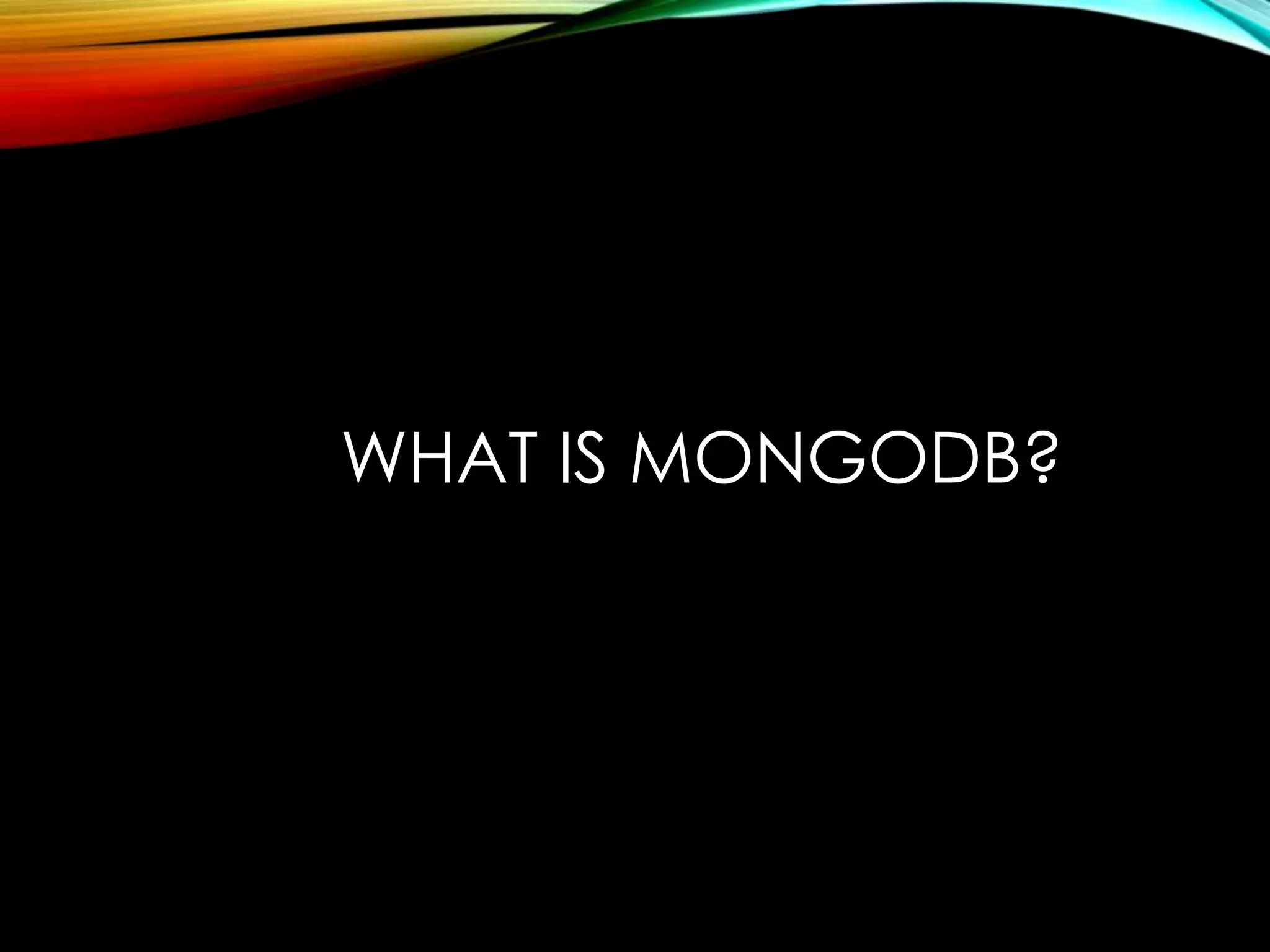 WHAT IS MONGODB? 