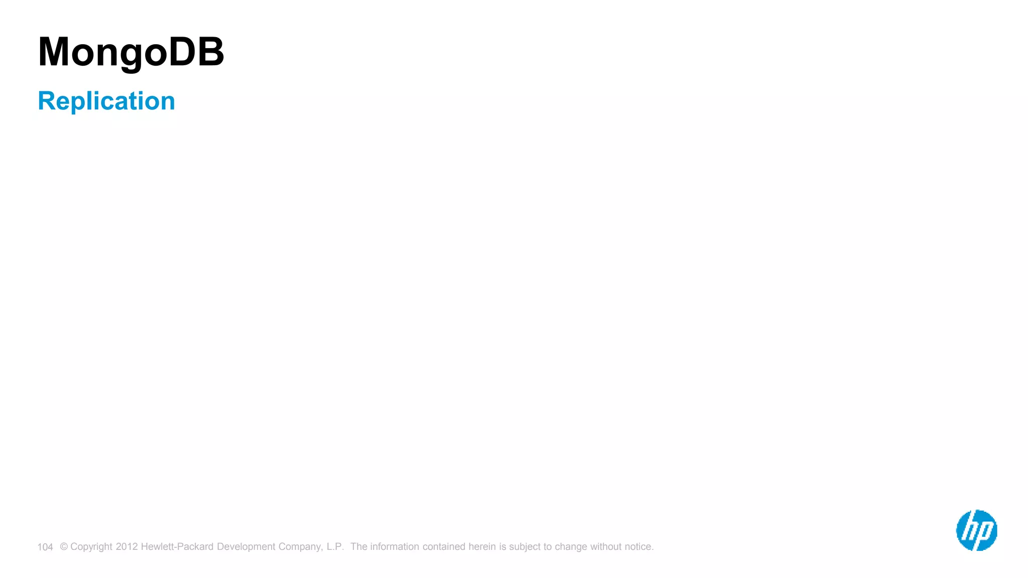 © Copyright 2012 Hewlett-Packard Development Company, L.P. The information contained herein is subject to change without notice. 104 Replication MongoDB 