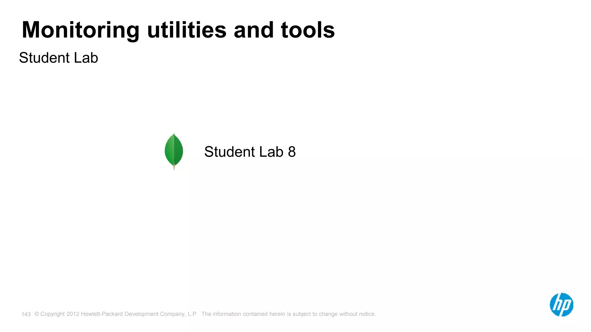 © Copyright 2012 Hewlett-Packard Development Company, L.P. The information contained herein is subject to change without notice. 143 Monitoring utilities and tools Student Lab Student Lab 8 