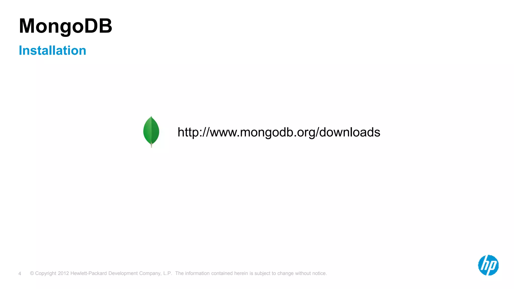 © Copyright 2012 Hewlett-Packard Development Company, L.P. The information contained herein is subject to change without notice. 4 Installation MongoDB http://www.mongodb.org/downloads 