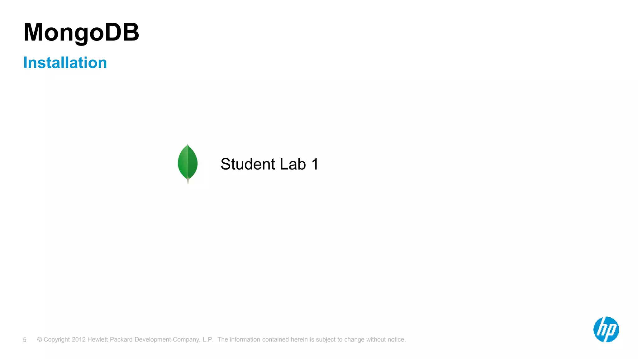 © Copyright 2012 Hewlett-Packard Development Company, L.P. The information contained herein is subject to change without notice. 5 Installation MongoDB Student Lab 1 