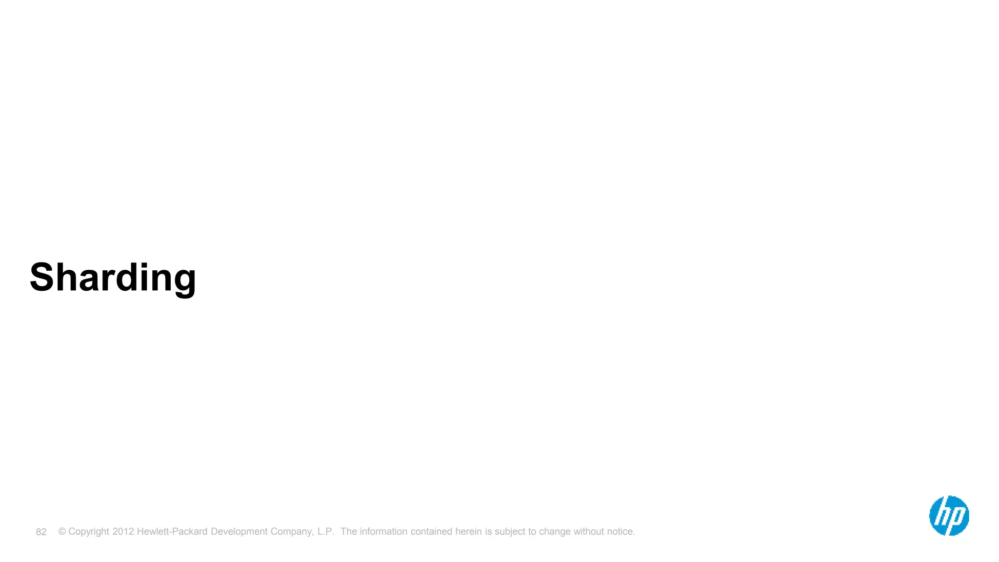 © Copyright 2012 Hewlett-Packard Development Company, L.P. The information contained herein is subject to change without notice. 82 Sharding 