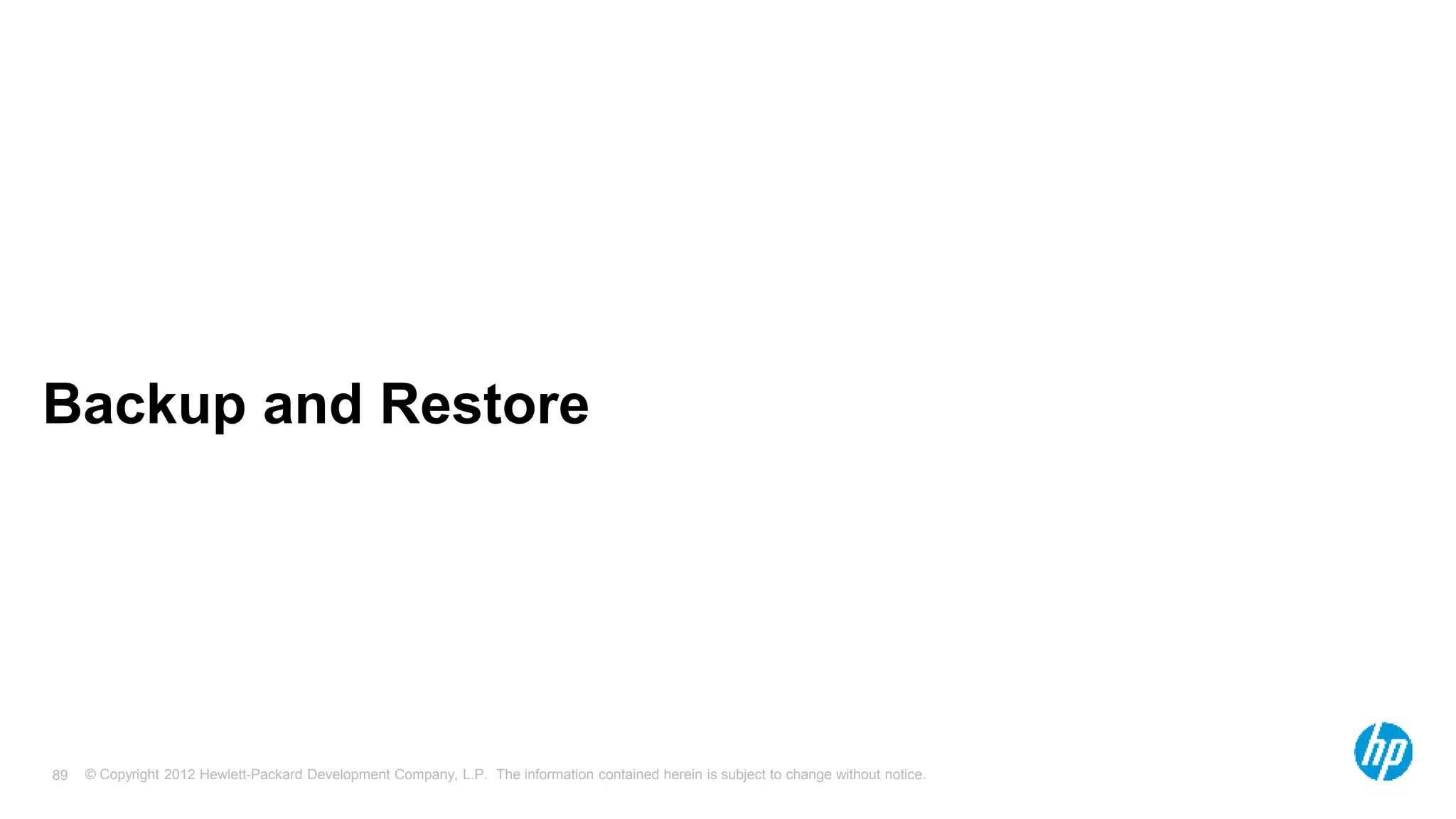 © Copyright 2012 Hewlett-Packard Development Company, L.P. The information contained herein is subject to change without notice. 89 Backup and Restore 