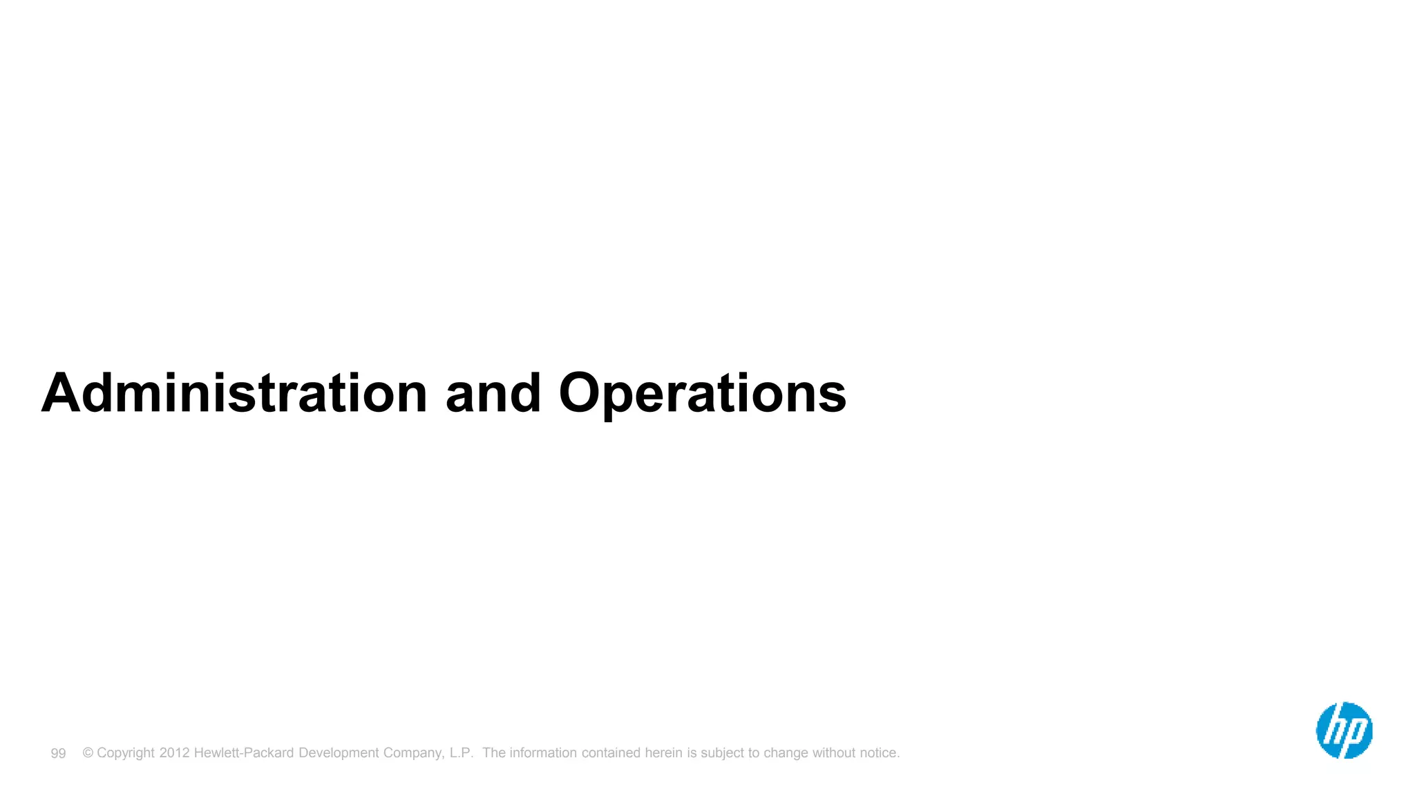 © Copyright 2012 Hewlett-Packard Development Company, L.P. The information contained herein is subject to change without notice. 99 Administration and Operations 