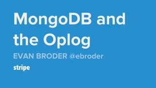 MongoDB and
the Oplog
EVAN BRODER @ebroder
 