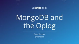 a talk 
MongoDB and 
the Oplog 
Evan Broder 
@ebroder 
 