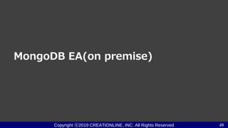 Copyright ⓒ2019 CREATIONLINE, INC. All Rights Reserved
MongoDB EA(on premise)
20
 