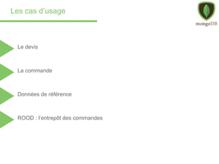 Les cas d’usage
Le devis
La commande
Données de référence
ROOD : l’entrepôt des commandes
 