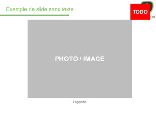 Exemple de slide sans texte
Légende
PHOTO / IMAGE
TODO
 