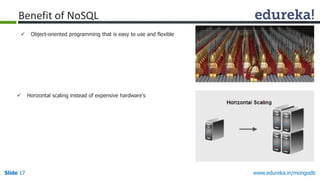 www.edureka.in/mongodbSlide 17
 Object-oriented programming that is easy to use and flexible
 Horizontal scaling instead of expensive hardware's
Benefit of NoSQL
 