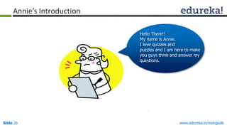 www.edureka.in/mongodbSlide 26
Hello There!!
My name is Annie.
I love quizzes and
puzzles and I am here to make
you guys think and answer my
questions.
Annie’s Introduction
 