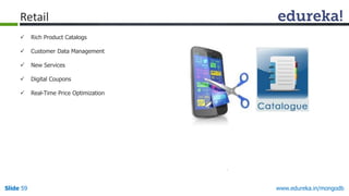 www.edureka.in/mongodbSlide 59
 Rich Product Catalogs
 Customer Data Management
 New Services
 Digital Coupons
 Real-Time Price Optimization
Retail
 