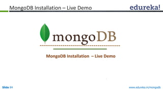 www.edureka.in/mongodbSlide 84
MongoDB Installation – Live Demo
MongoDB Installation – Live Demo
 