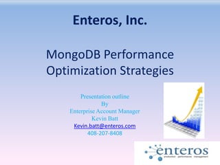 MongoDB Performance
Optimization Strategies
Presentation outline
By
Enterprise Account Manager
Kevin Batt
Kevin.batt@enteros.com
408-207-8408
Enteros, Inc.
 