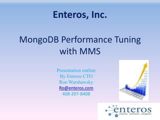 MongoDB Performance Tuning
with MMS
Presentation outline
By Enteros CTO
Ron Warshawsky
Ro@enteros.com
408-207-8408
Enteros, Inc.
 
