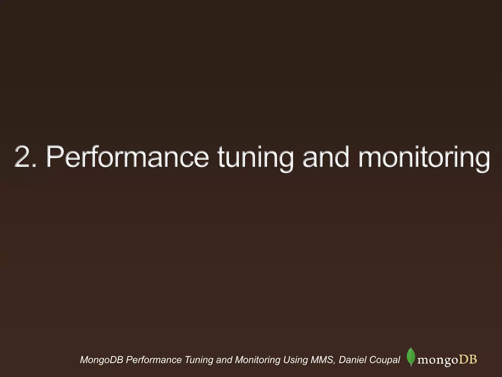 MongoDB Performance Tuning and Monitoring Using MMS, Daniel Coupal
2. Performance tuning and monitoring
 