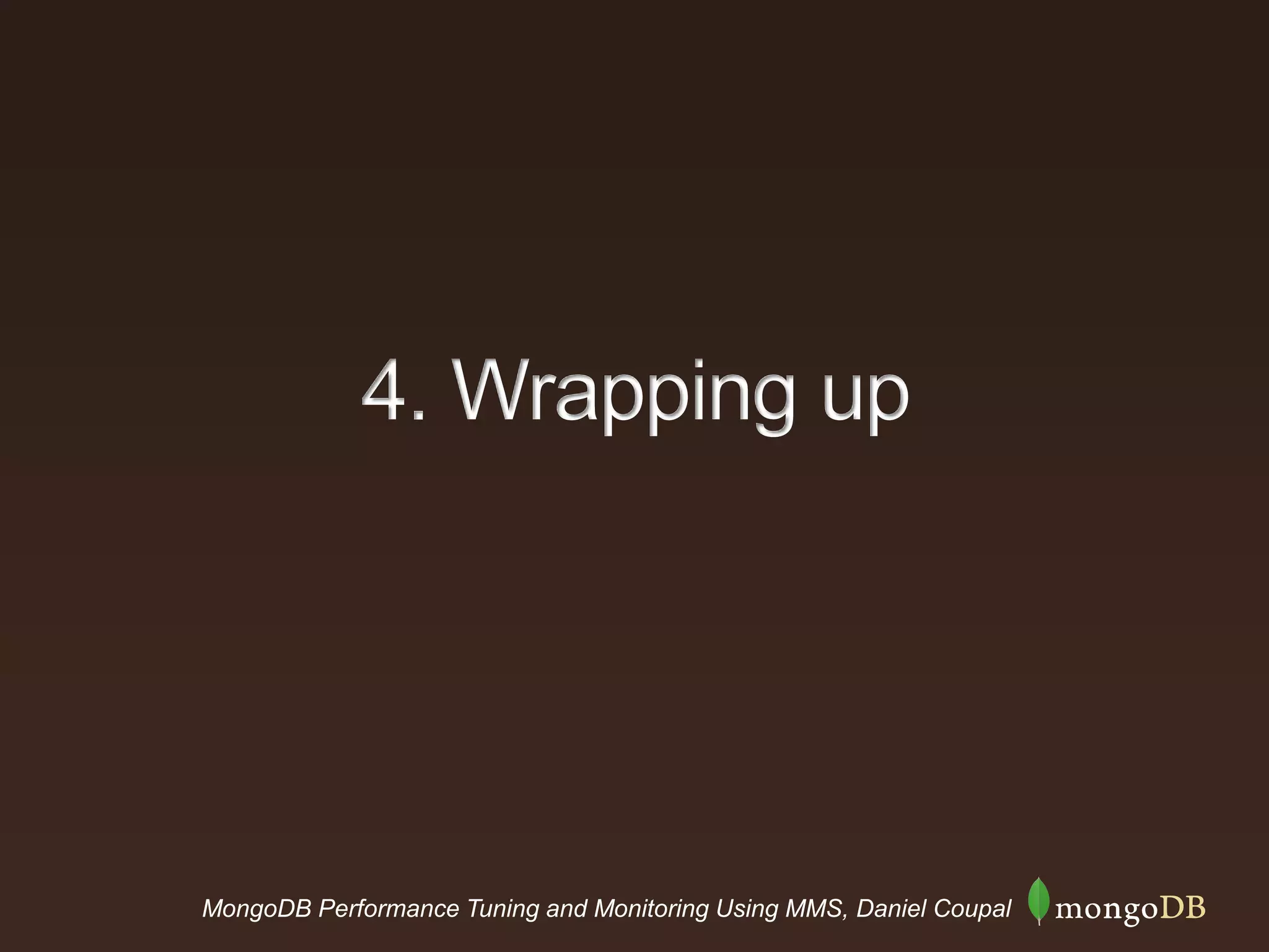 MongoDB Performance Tuning and Monitoring Using MMS, Daniel Coupal
4. Wrapping up
 