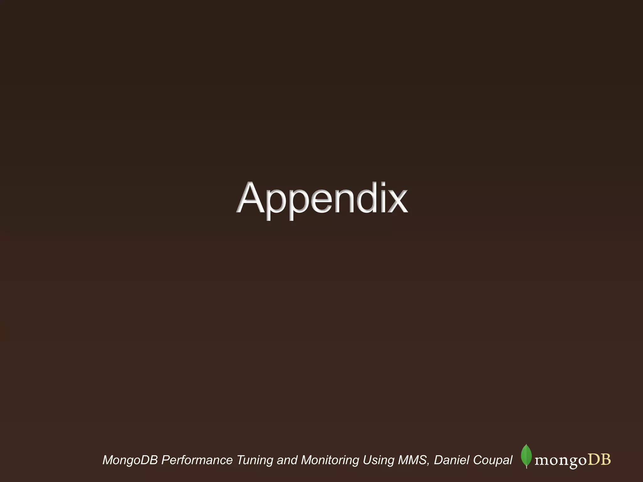 MongoDB Performance Tuning and Monitoring Using MMS, Daniel Coupal
Appendix
 
