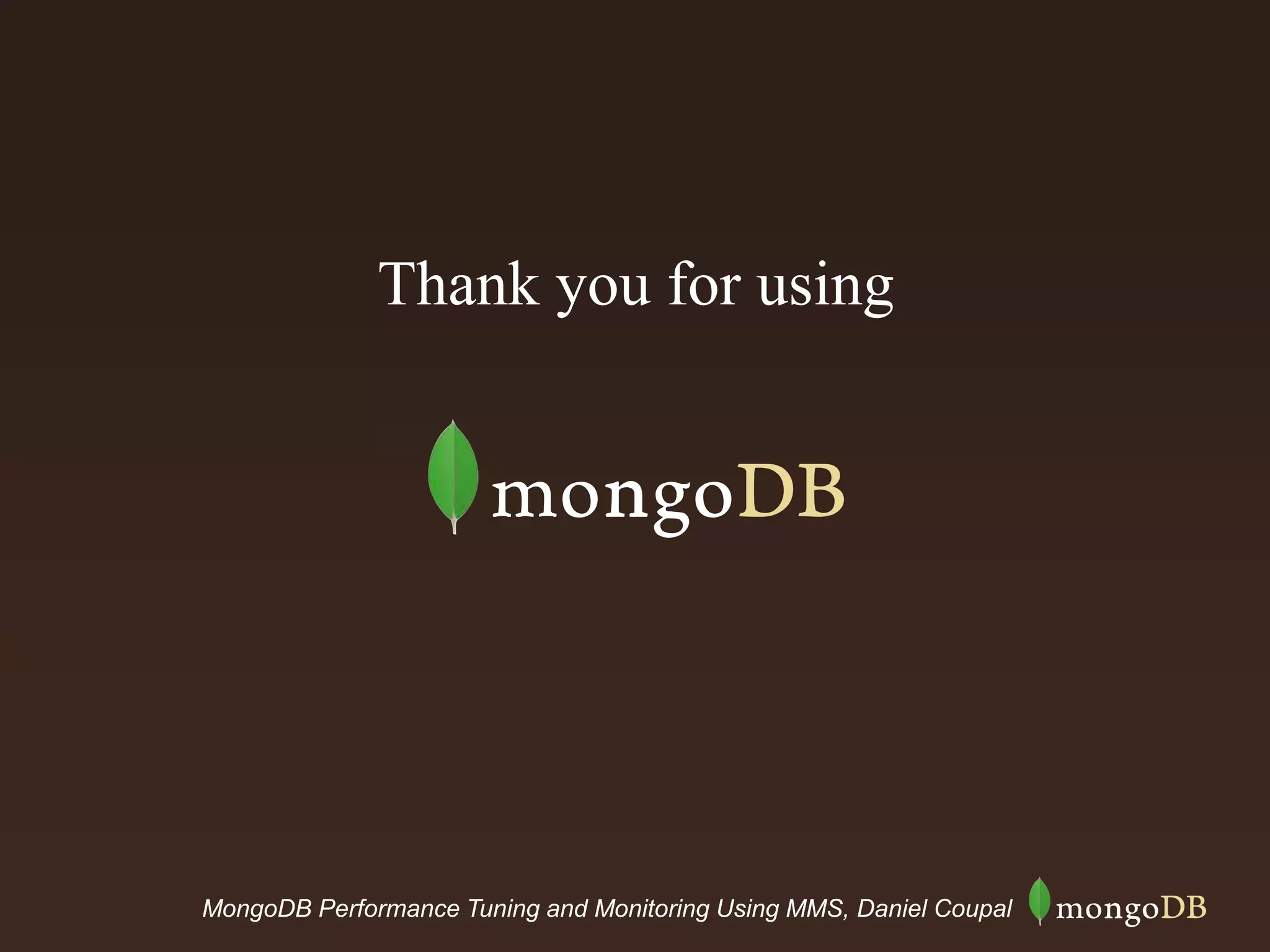 MongoDB Performance Tuning and Monitoring Using MMS, Daniel Coupal
Thank you for using
 