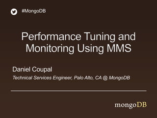 Technical Services Engineer, Palo Alto, CA @ MongoDB
Daniel Coupal
#MongoDB
Performance Tuning and
Monitoring Using MMS
 