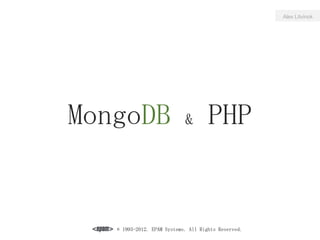 MongoDB & PHP
© 1993-2012. EPAM Systems. All Rights Reserved.
Alex Litvinok
 