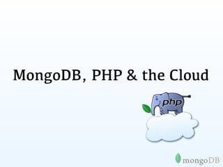 MongoDB, PHP & the Cloud
 