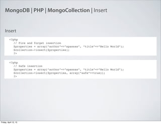 MongoDB | PHP | MongoCollection | Insert
<?php
// Fire and forget insertion
$properties = array(“author”=>”spassas”, “titl...