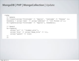 MongoDB | PHP | MongoCollection | Update
<?php
// Update
$c->insert(array("firstname" => "Spyros", "lastname" => "Passas" ...
