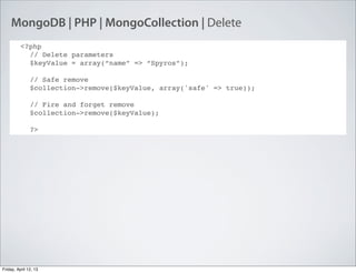 MongoDB | PHP | MongoCollection | Delete
<?php
// Delete parameters
$keyValue = array(“name” => “Spyros”);
// Safe remove
...