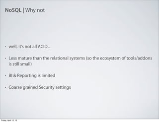 NoSQL | Why not
• well, it’s not all ACID...
• Less mature than the relational systems (so the ecosystem of tools/addons
i...