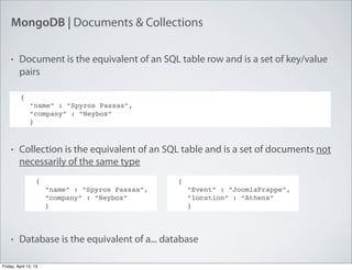 MongoDB | Documents & Collections
• Document is the equivalent of an SQL table row and is a set of key/value
pairs
• Colle...