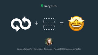 + =
Lauren Schaefer | Developer Advocate | MongoDB | @lauren_schaefer
!
 