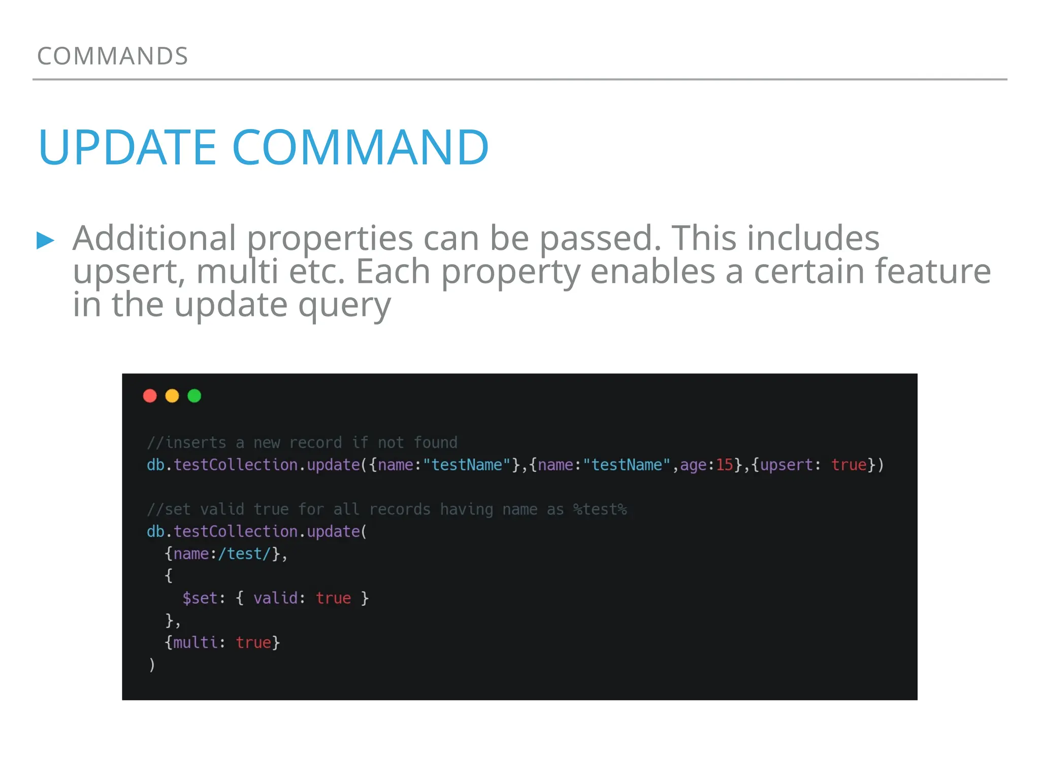 COMMANDS
UPDATE COMMAND
▸ Additional properties can be passed. This includes
upsert, multi etc. Each property enables a certain feature
in the update query
 
