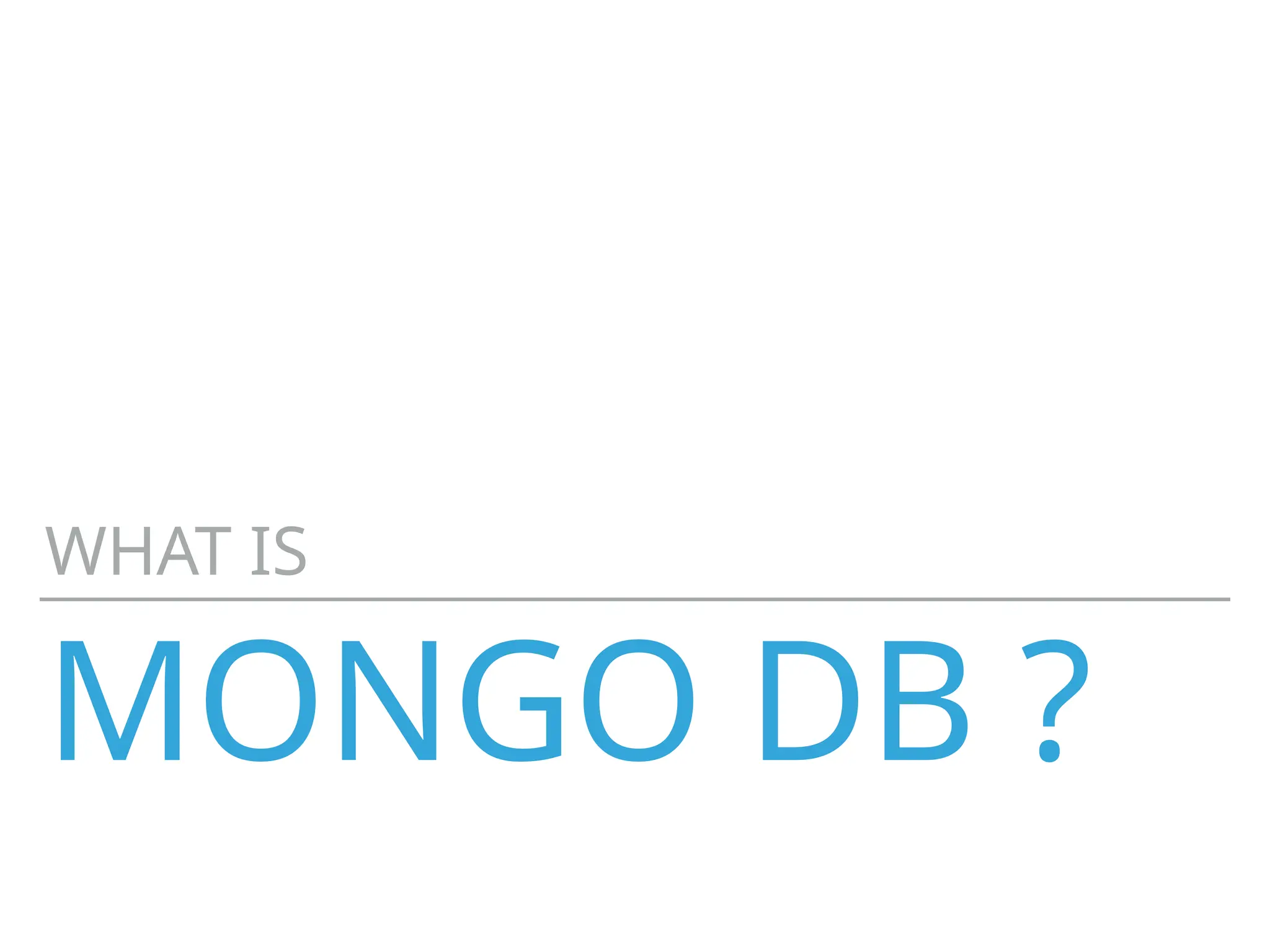 MONGO DB ?
WHAT IS
 