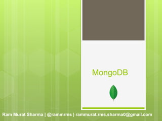 MongoDB
Ram Murat Sharma | @rammrms | rammurat.rms.sharma0@gmail.com
 