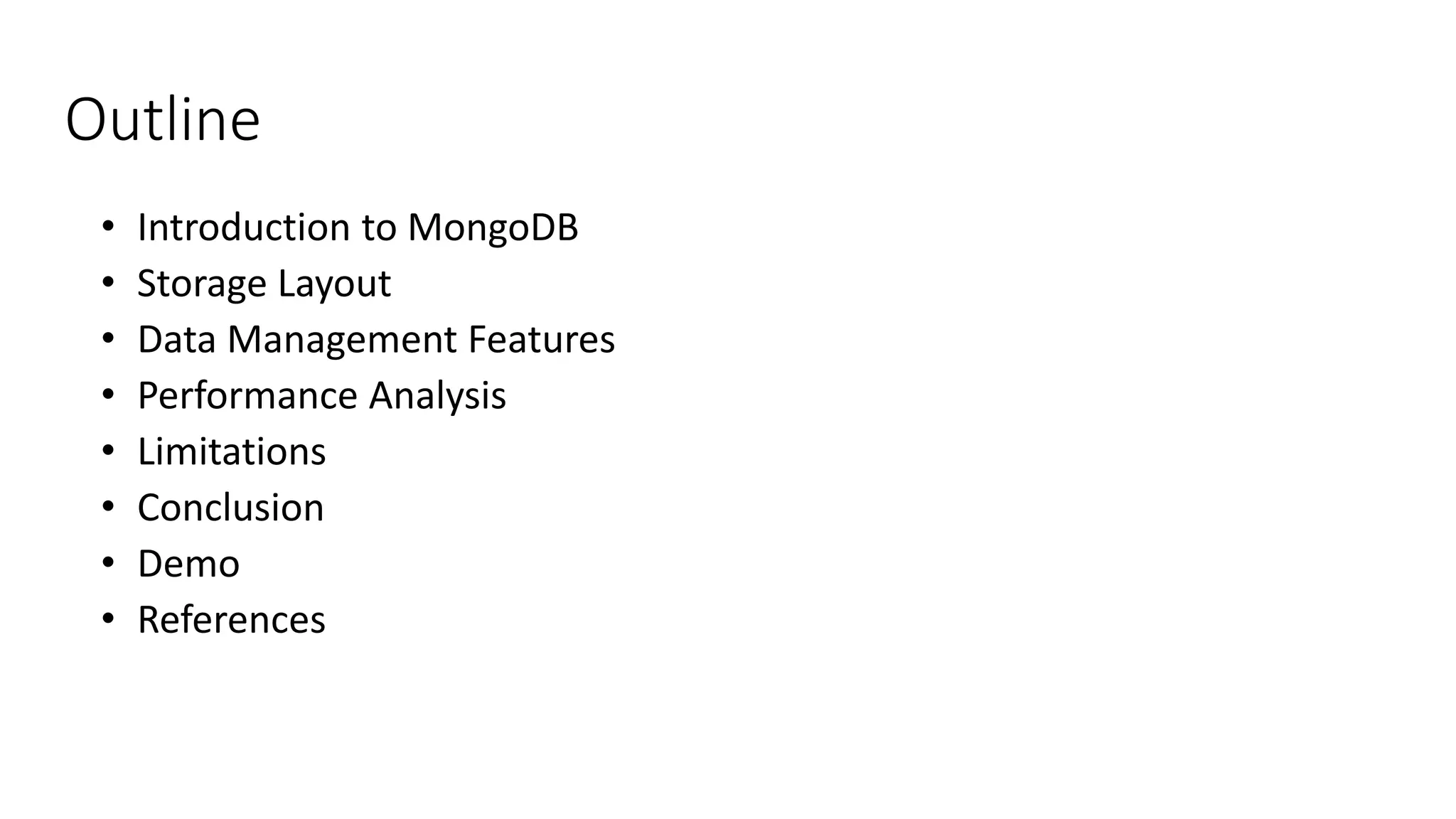 Outline
• Introduction to MongoDB
• Storage Layout
• Data Management Features
• Performance Analysis
• Limitations
• Conclusion
• Demo
• References
 