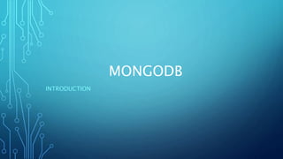 MONGODB
INTRODUCTION
 