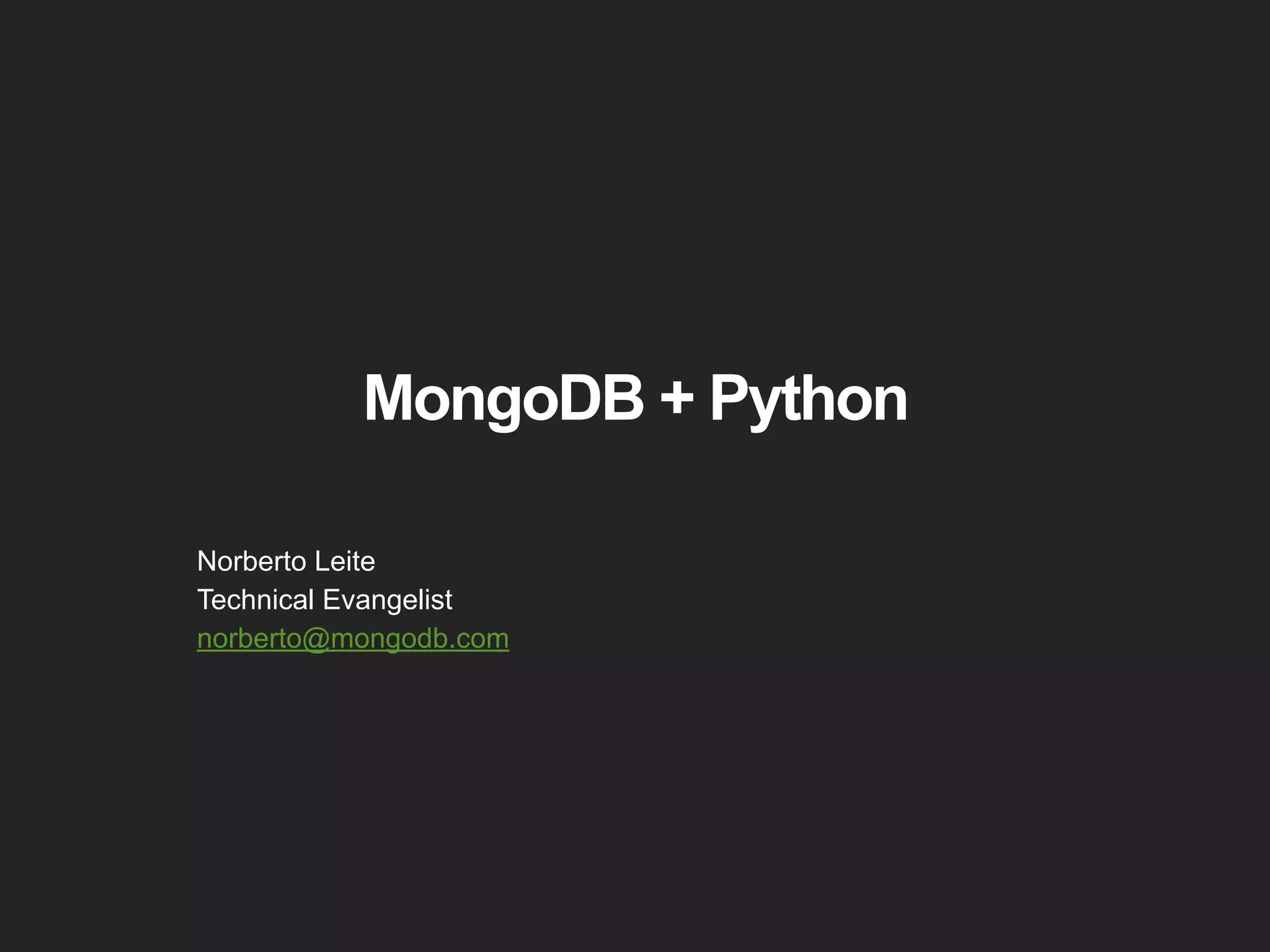 MongoDB + Python Norberto Leite Technical Evangelist norberto@mongodb.com 