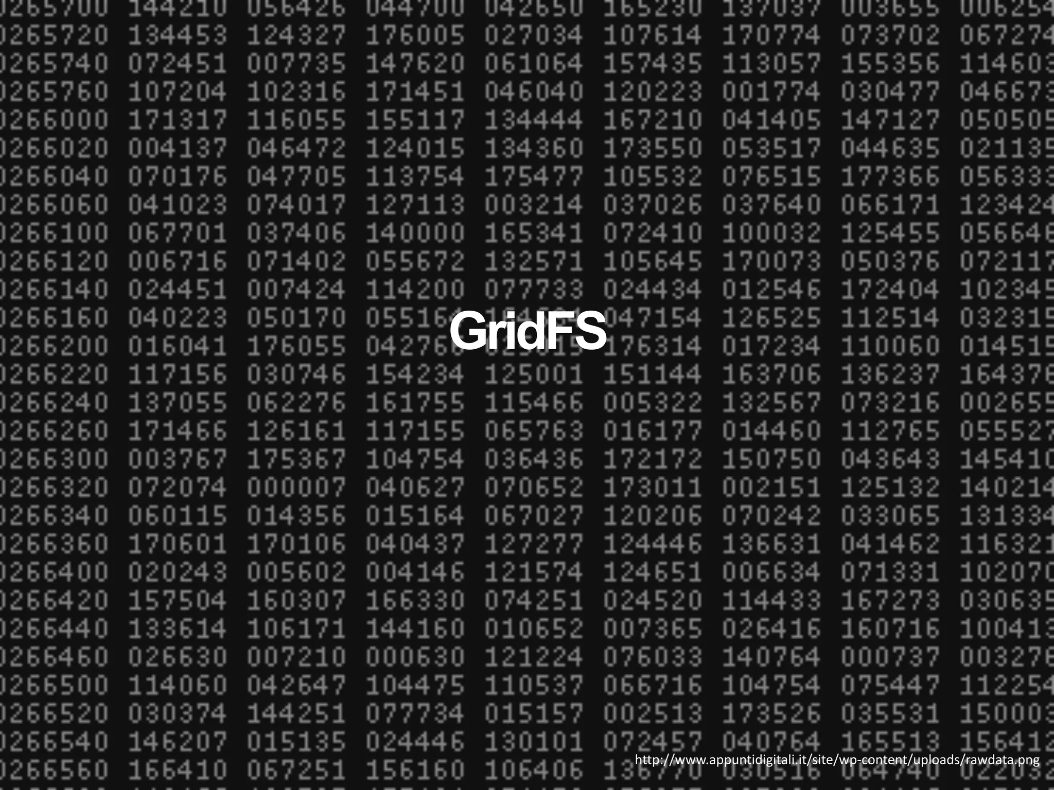 GridFS http://www.appuntidigitali.it/site/wp-­‐content/uploads/rawdata.png 