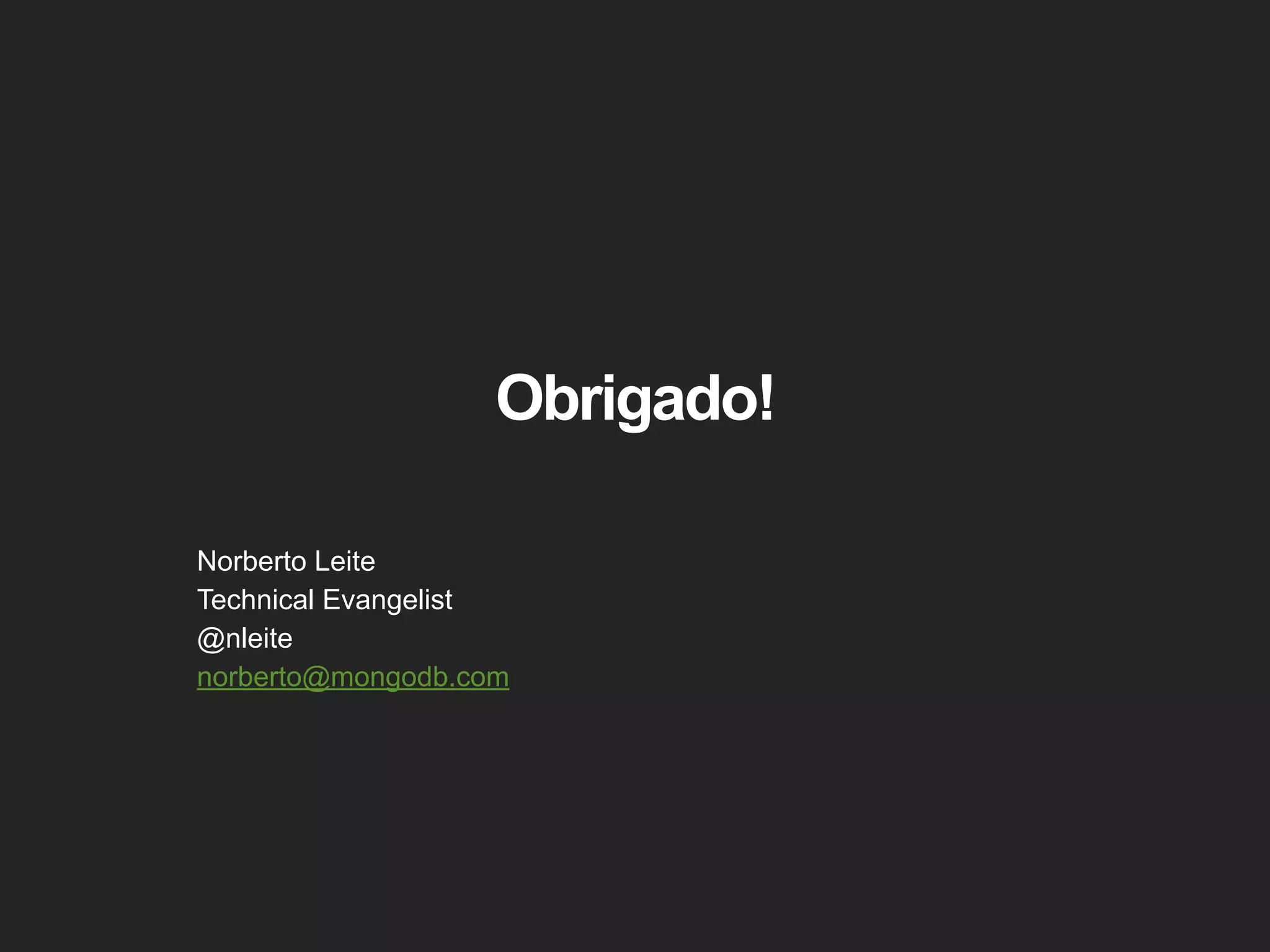 Obrigado! Norberto Leite Technical Evangelist @nleite norberto@mongodb.com 