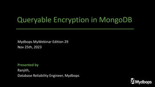 Queryable Encryption in MongoDB
Presented by
Ranjith,
Database Reliability Engineer, Mydbops
Mydbops MyWebinar Edition 29
Nov 25th, 2023
 