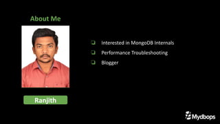 About Me
Ranjith
❏ Interested in MongoDB Internals
❏ Performance Troubleshooting
❏ Blogger
 