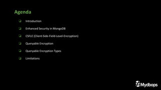 ❏ Introduction
❏ Enhanced Security in MongoDB
❏ CSFLE (Client-Side-Field-Level-Encryption)
❏ Queryable Encryption
❏ Queryable Encryption Types
❏ Limitations
Agenda
 