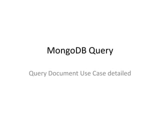 MongoDB Query
Query Document Use Case detailed
 