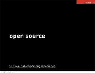 open source
http://github.com/mongodb/mongo
Samstag, 23. Oktober 2010
 